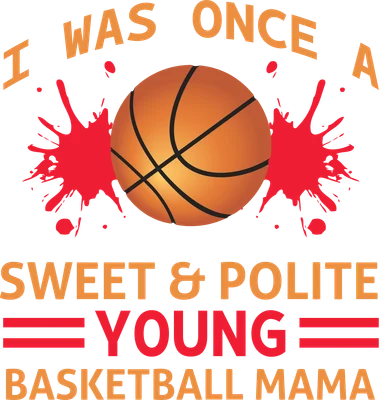 Hình in bóng rổ màu cam với vết mực đỏ và dòng chữ 'I WAS ONCE A SWEET & POLITE YOUNG BASKETBALL MAMA' trên nền xám.