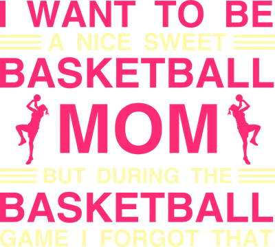 Hình ảnh chữ "I WANT TO BE A NICE SWEET BASKETBALL MOM BUT DURING THE BASKETBALL GAME I FORGOT THAT" với hình minh họa người chơi bóng rổ.