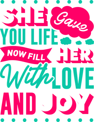 Hình ảnh chữ với thông điệp 'She Gave You Life, Now Fill Her With Love And Joy' trên nền xám.