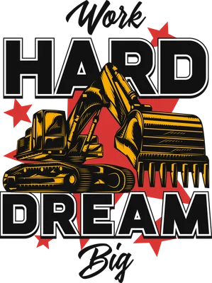 Hình in máy xúc Work Hard Dream Big phong cách mạnh mẽ