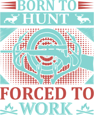 Thiết kế đồ họa với dòng chữ 'BORN TO HUNT FORCED TO WORK', hình ảnh súng trường, gạc nai, mục tiêu, hươu và lửa trại trên nền xám.