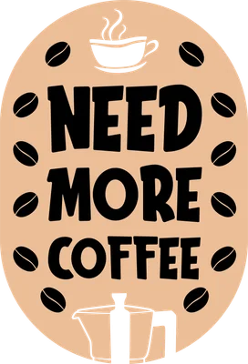 Hình tròn với chữ 'NEED MORE COFFEE' màu đen, xung quanh là hạt cà phê và hình tách cà phê, phía dưới có hình ấm pha cà phê.