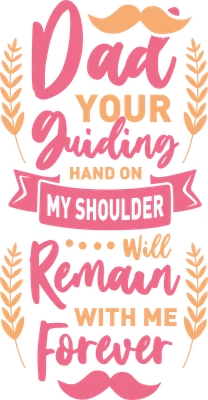 Hình in chữ 'Dad YOUR Guiding HAND ON MY SHOULDER Will Remain WITH ME Forever' màu hồng và cam, có hình ria mép và cành lá, trên nền xám.
