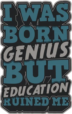 Hình ảnh chữ "I WAS BORN GENIUS BUT EDUCATION RUINED ME" với font chữ độc đáo, màu xanh dương và xám.