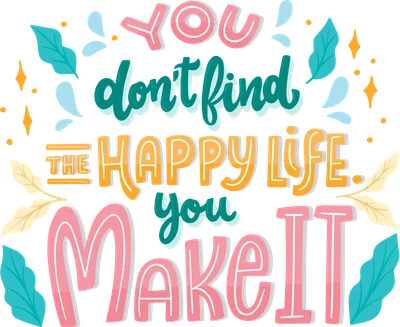 Hình minh họa chữ viết tay đầy màu sắc với câu nói truyền cảm hứng 'YOU don't find THE HAPPY LIFE... you Make IT' và họa tiết lá, tia sáng.