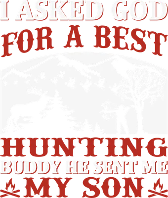 Hình in săn bắn với người đàn ông, hươu, chim, núi và cây, kèm câu nói 'I ASKED GOD FOR A BEST HUNTING BUDDY HE SENT ME MY SON'.