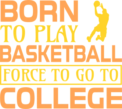 Hình ảnh chữ 'BORN TO PLAY BASKETBALL FORCE TO GO TO COLLEGE' với hình bóng rổ màu vàng