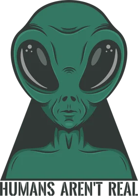 Hình ảnh người ngoài hành tinh màu xanh lá cây với đôi mắt to, có dòng chữ "HUMANS AREN'T REAL" ở dưới.