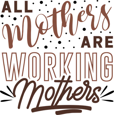 Hình ảnh dòng chữ 'ALL MOTHERS ARE WORKING MOTHERS' với phông nền xám và các chấm đen.