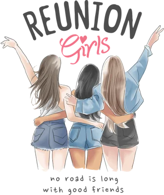 Hình vẽ ba cô gái ôm nhau, mặc quần short, với dòng chữ 'REUNION Girls' và 'no road is long with good friends'.