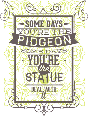 Thiết kế typography với câu trích dẫn Some days you're the pigeon, some days you're the statue trên nền họa tiết cổ điển