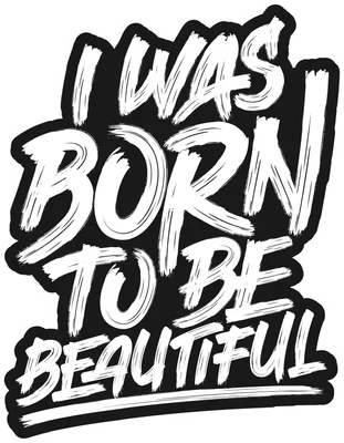 Hình in chữ 'I WAS BORN TO BE BEAUTIFUL' màu trắng trên nền đen, viền trắng, phong cách cọ vẽ mạnh mẽ.