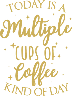 Dòng chữ 'TODAY IS A MULTIPLE CUPS OF COFFEE KIND OF DAY' màu vàng kim trên nền xám, có các ngôi sao nhỏ lấp lánh.