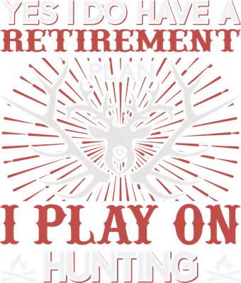Hình in chữ 'YES I DO HAVE A RETIREMENT PLAN I PLAY ON HUNTING' màu trắng và đỏ, kèm đầu hươu và lửa trại trên nền xám.