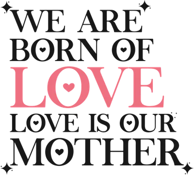 Dòng chữ "WE ARE BORN OF LOVE LOVE IS OUR MOTHER" màu đen và hồng trên nền xám.