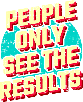 Hình ảnh chữ 'PEOPLE ONLY SEE THE RESULTS' màu vàng kem, đỏ và xanh ngọc, hiệu ứng distressed trên nền xám.