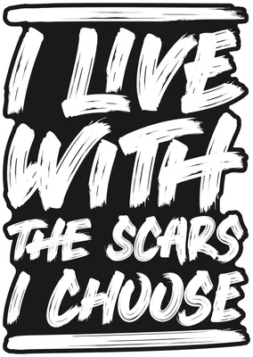 Hình in chữ 'I LIVE WITH THE SCARS I CHOOSE' màu trắng trên nền đen, viền trắng và xám, phong cách brush.