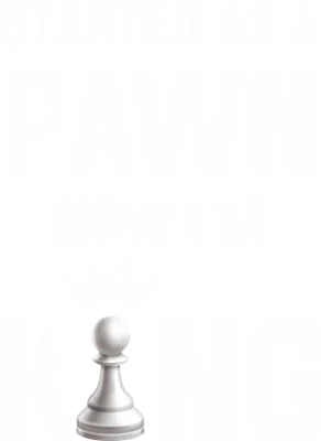 Hình ảnh chữ "STARTED AS A PAWN NOW I'M KING" với quân Tốt và vương miện cờ vua.