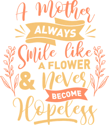 Thiết kế chữ nghệ thuật với câu nói truyền cảm hứng về mẹ: 'A Mother ALWAYS Smile like A FLOWER & Never BECOME Hopeless', trang trí hoa lá.
