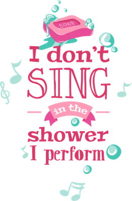 Hình ảnh minh họa với dòng chữ 'I don't SING in the shower I perform' cùng hình cục xà phòng, bong bóng và nốt nhạc.