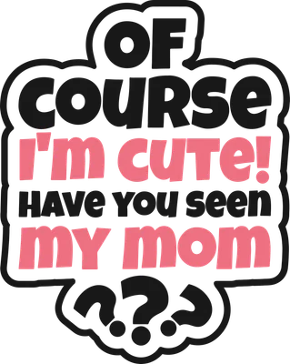 Hình in chữ 'Of course I'm cute! Have you seen my mom' với dấu hỏi chấm ở dưới, màu hồng và đen trên nền xám.