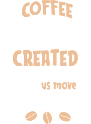 Hình ảnh chữ "Coffee Was Created To make us move not Lazy" với biểu tượng tách cà phê và hạt cà phê.