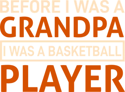 Hình ảnh chữ 'BEFORE I WAS A GRANDPA I WAS A BASKETBALL PLAYER' màu cam và kem trên nền xám.
