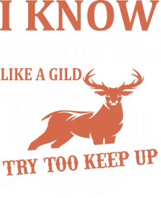 Hình in vector chủ đề săn bắn với hươu nai, súng, ống nhòm và dòng chữ 'I KNOW I HUNT LIKE A GILD TRY TOO KEEP UP' trên nền xám.