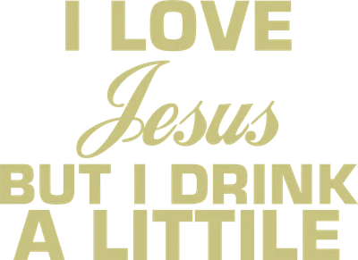 Dòng chữ 'I LOVE Jesus BUT I DRINK A LITTLE' màu vàng nhạt trên nền xám.
