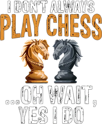 Hình ảnh hai quân mã cờ vua màu vàng và xám đối diện nhau, kèm theo dòng chữ "I DON'T ALWAYS PLAY CHESS... OH WAIT, YES I DO"