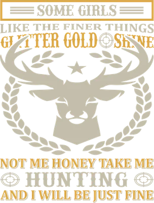Hình in thiết kế vintage với đầu hươu, vòng nguyệt quế và chữ 'SOME GIRLS LIKE THE FINER THINGS GLITTER GOLD SHINE NOT ME HONEY TAKE ME HUNTING AND I WILL BE JUST FINE'.